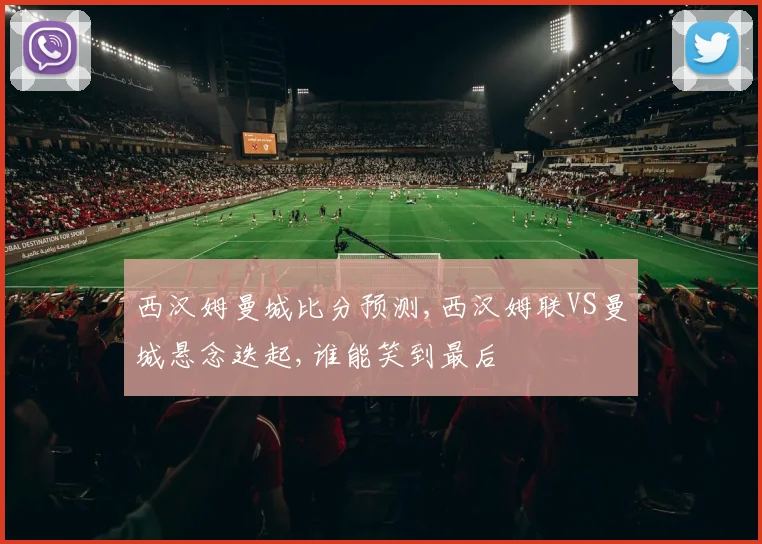 西汉姆曼城比分预测,西汉姆联VS曼城悬念迭起,谁能笑到最后